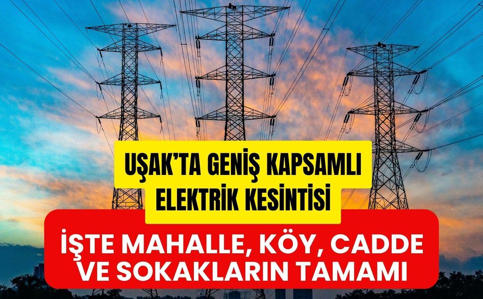 Uşak’ta Geniş Kapsamlı Elektrik Kesintisi, İşte Mahalle, Köy, Cadde ve Sokakların Tamamı