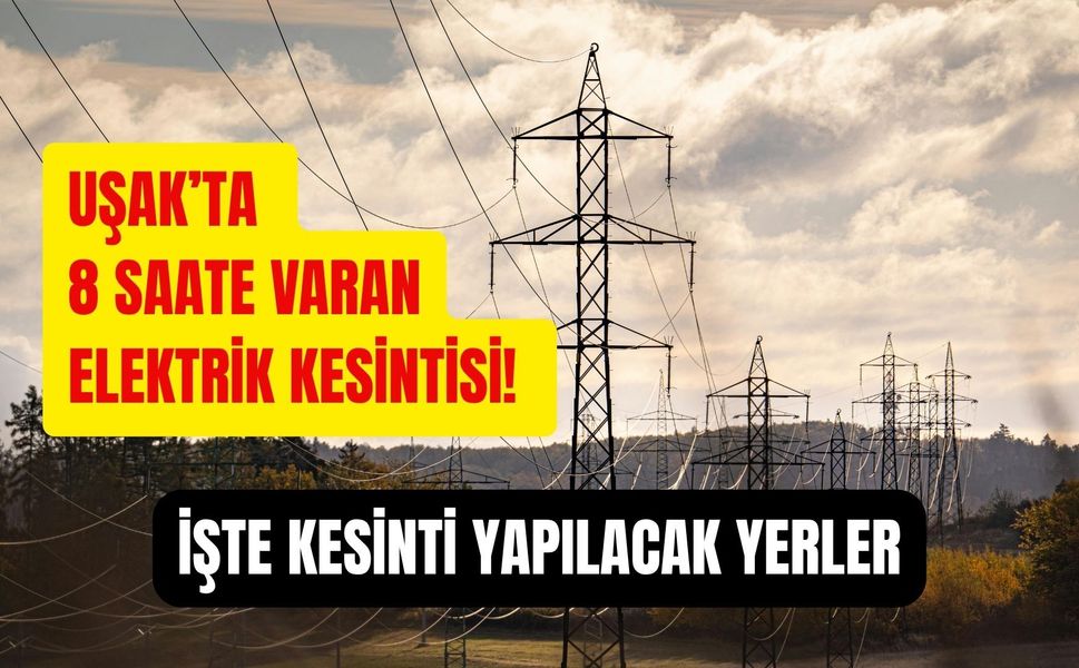 Uşak’ta 8 Saate Varan Elektrik Kesintisi! İşte Kesinti Yapılacak Yerler