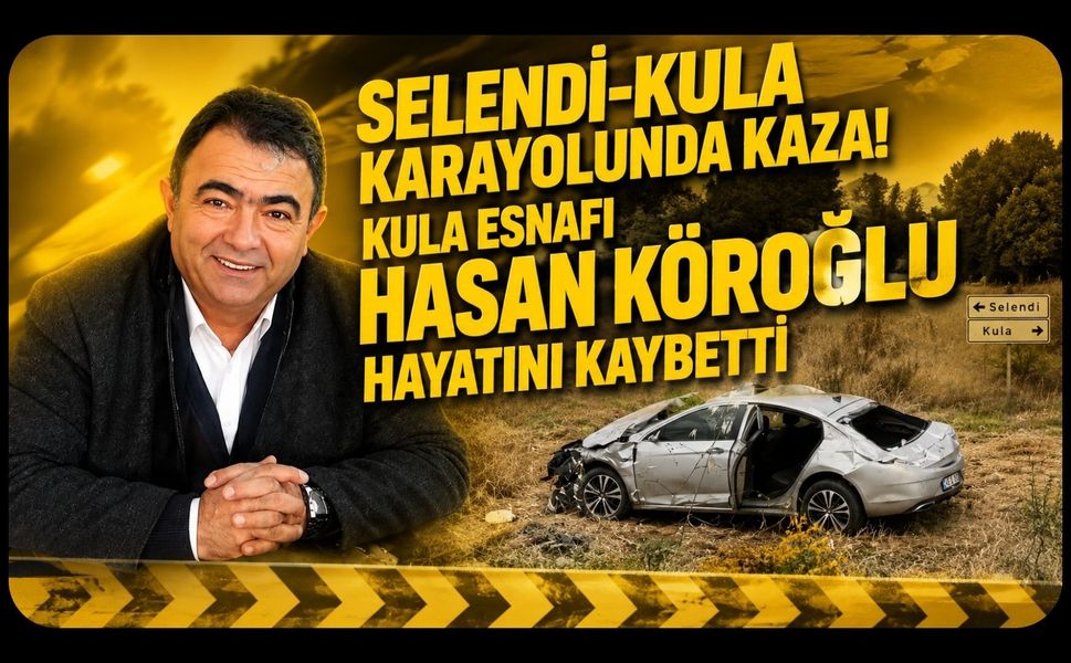 Selendi-Kula Karayolunda Kaza! Kula Esnafı Hasan Köroğlu Hayatını Kaybetti