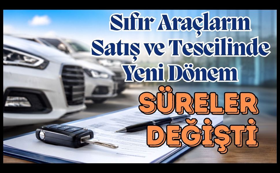 Sıfır Araçların Satış ve Tescilinde Yeni Dönem, Süreler Değişti