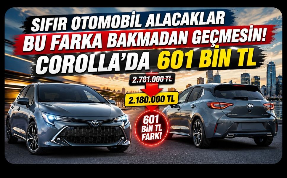 Sıfır Otomobil Alacaklar Bu Farka Bakmadan Geçmesin! Corolla’da 601 Bin TL