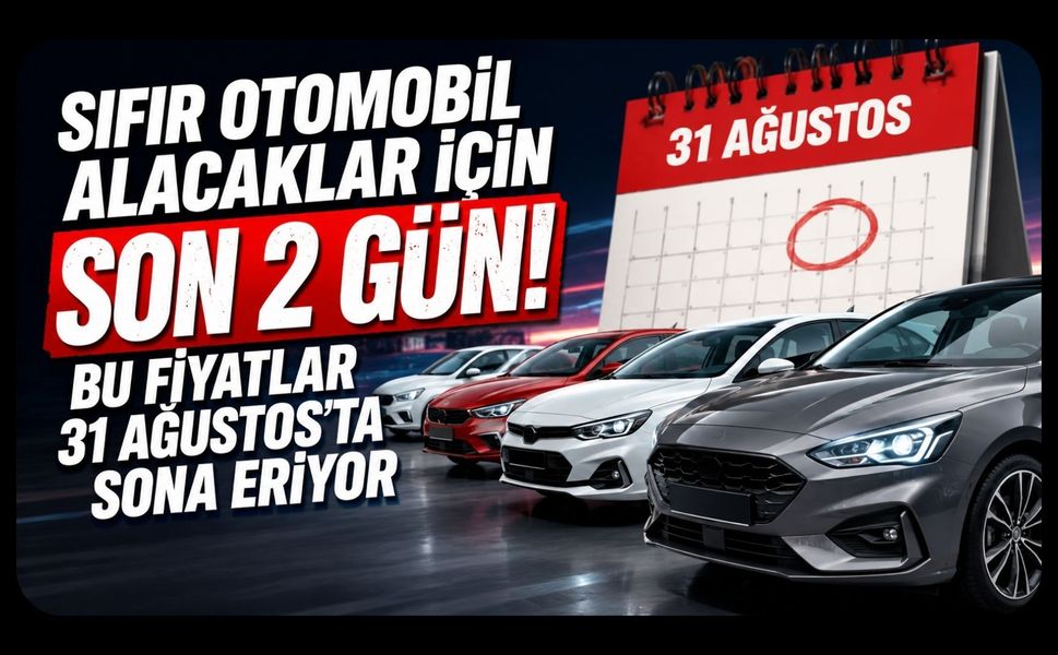 Sıfır Otomobil Alacaklar İçin Son 2 Gün! Bu Fiyatlar 31 Ağustos’ta Sona Eriyor