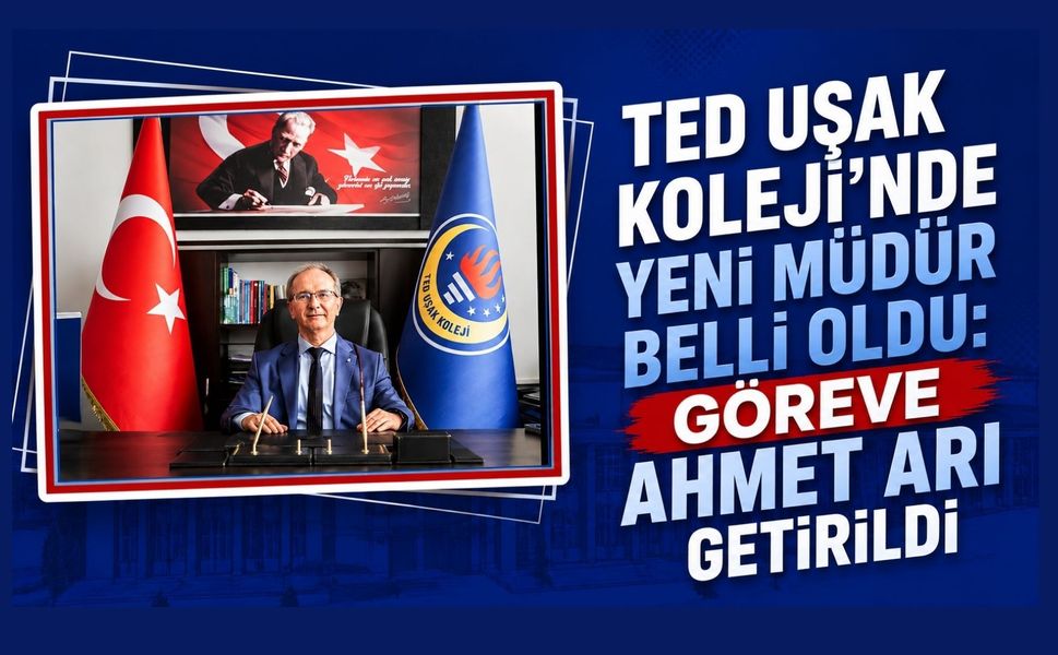 TED Uşak Koleji’nde Yeni Müdür Belli Oldu: Göreve Ahmet Arı Getirildi
