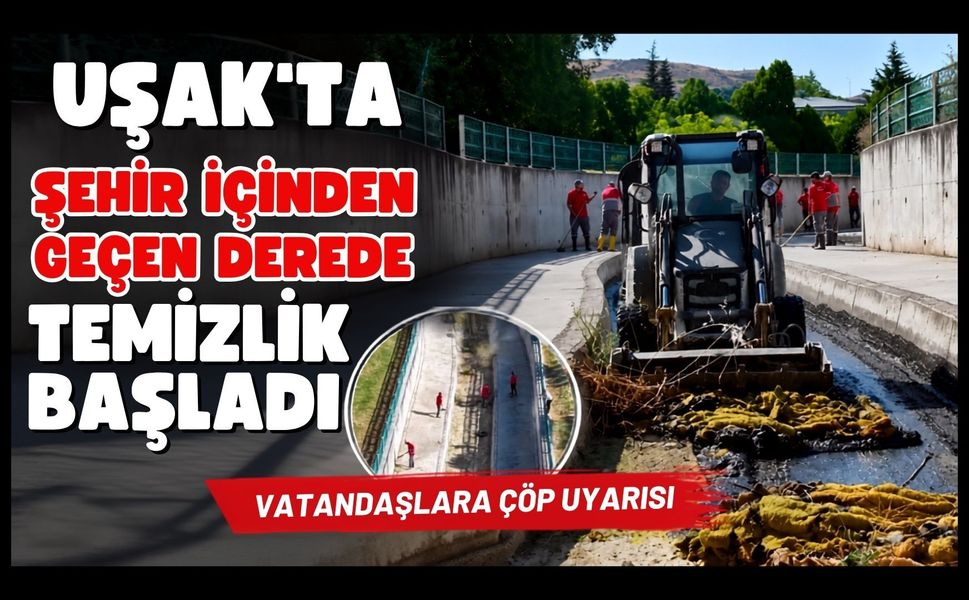 Uşak’ta Şehir İçinden Geçen Derede Temizlik Başladı, Vatandaşlara Çöp Uyarısı