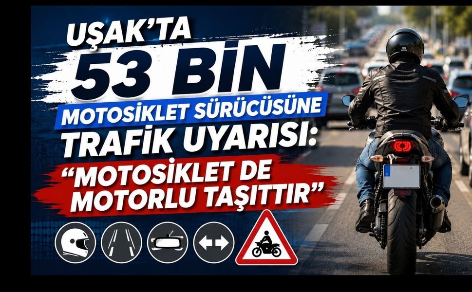 Uşak’ta 53 Bin Motosiklet Sürücüsüne Trafik Uyarısı: “Motosiklet de Motorlu Taşıttır”