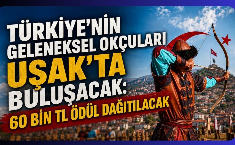 Türkiye’nin Geleneksel Okçuları Uşak’ta Buluşacak: 60 Bin TL Ödül Dağıtılacak