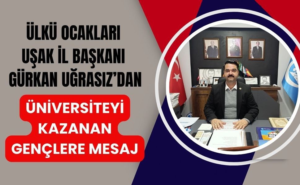 Ülkü Ocakları Uşak İl Başkanı Gürkan Uğrasız’dan Üniversiteyi Kazanan Gençlere Mesaj