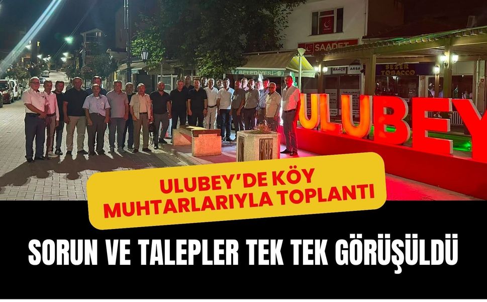 Ulubey’de Köy Muhtarlarıyla Toplantı: Sorun ve Talepler Tek Tek Görüşüldü