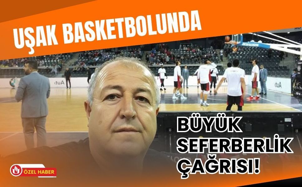 Uşak Basketbolunda Büyük Seferberlik Çağrısı! Ayhan Arslan 2. Lig İçin Harekete Geçti