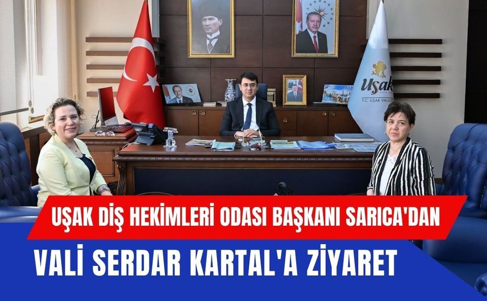 Uşak Diş Hekimleri Odası Başkanı Sarıca'dan Vali Serdar Kartal'a Ziyaret