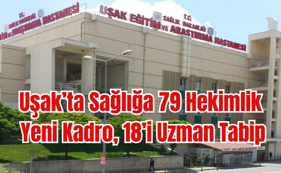 Uşak’ta Sağlığa 79 Hekimlik Yeni Kadro, 18’i Uzman Tabip