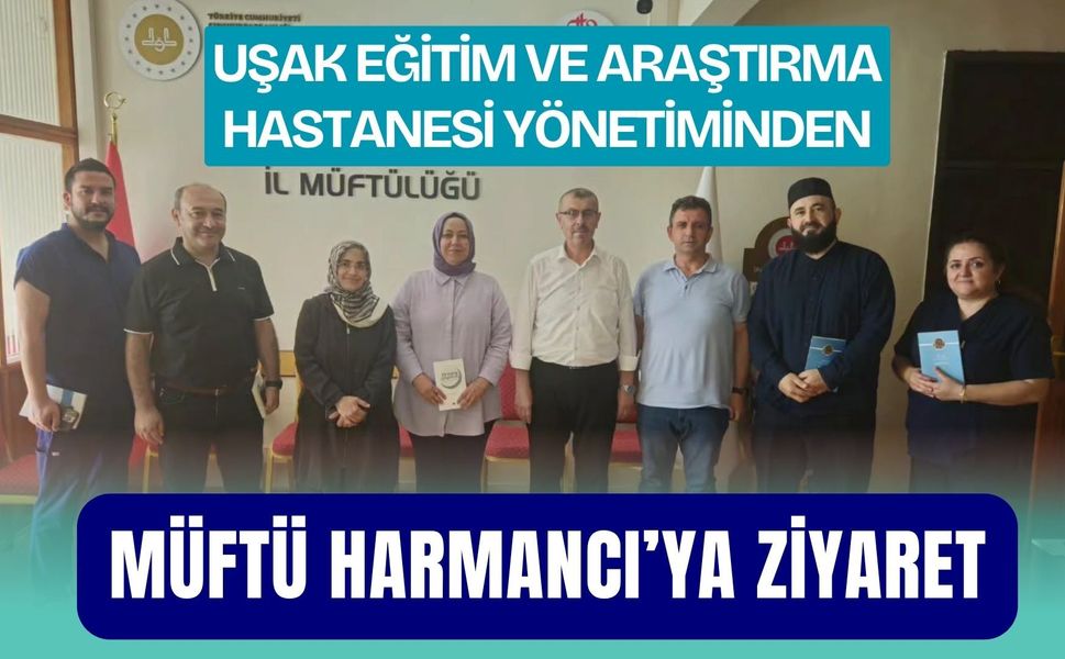 Uşak Eğitim ve Araştırma Hastanesi Yönetiminden Müftü Harmancı’ya Ziyaret