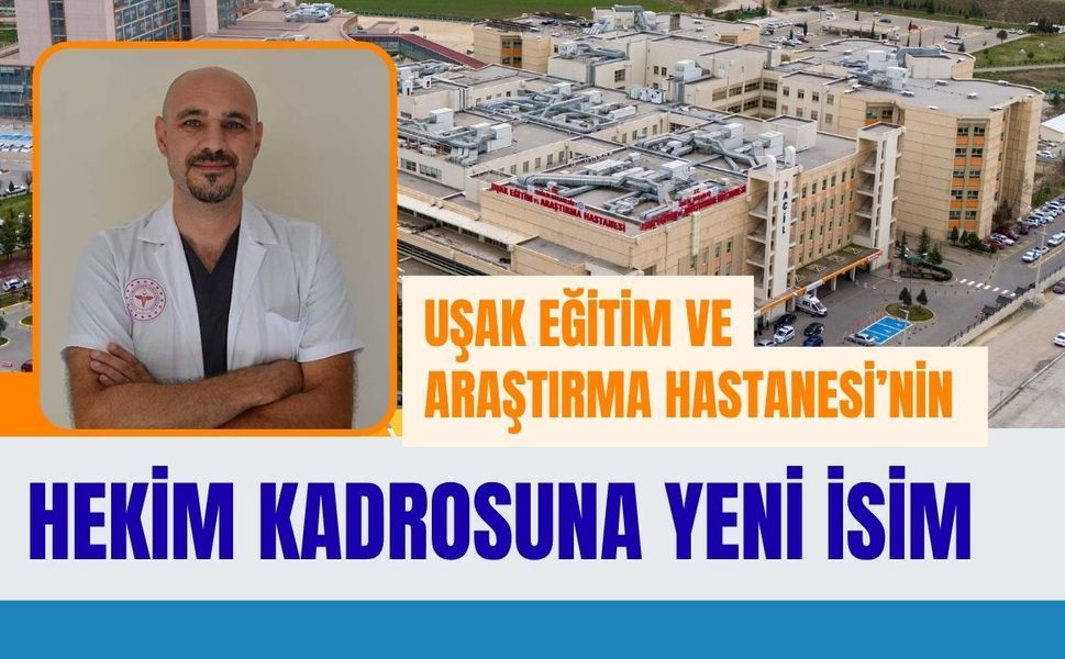 Uşak Eğitim ve Araştırma Hastanesi’nin Hekim Kadrosuna Yeni İsim