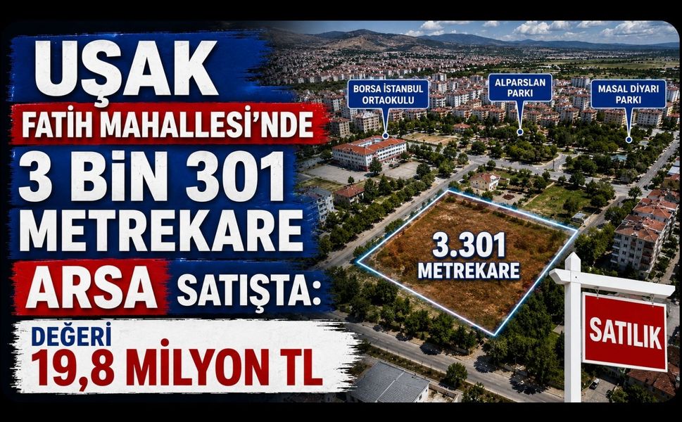 Uşak Fatih Mahallesi’nde 3 Bin 301 Metrekare Arsa Satışta: Değeri 19,8 Milyon TL