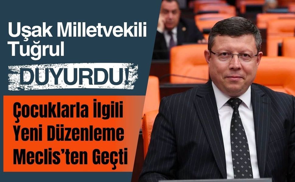 Uşak Milletvekili Tuğrul Duyurdu! Çocuklarla İlgili Yeni Düzenleme Meclis’ten Geçti