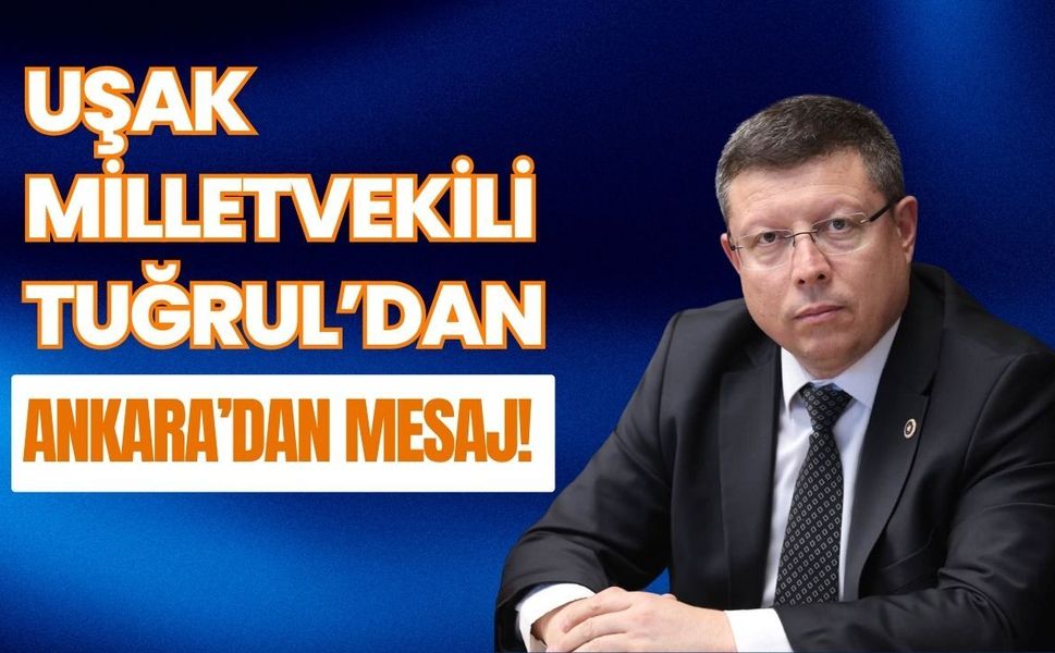 Uşak Milletvekili Tuğrul’dan Ankara’dan Mesaj! Yeni Düzenleme Masada