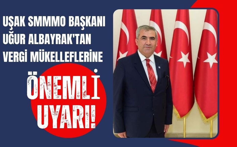 Uşak SMMMO Başkanı Uğur Albayrak'tan Vergi Mükelleflerine Önemli Uyarı! GİB'in Yeni Sistemi Hizmete Girdi