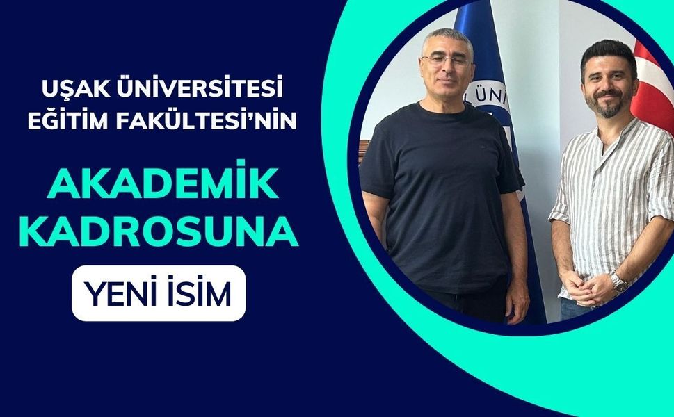 Uşak Üniversitesi Eğitim Fakültesi’nin Akademik Kadrosuna Yeni İsim