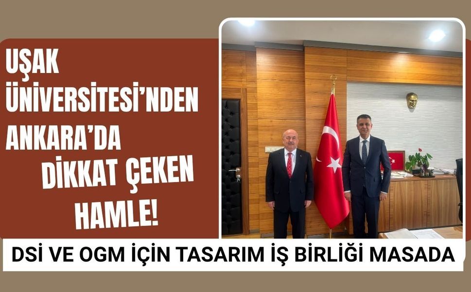 Uşak Üniversitesi’nden Ankara’da Dikkat Çeken Hamle! DSİ ve OGM İçin Tasarım İş Birliği Masada