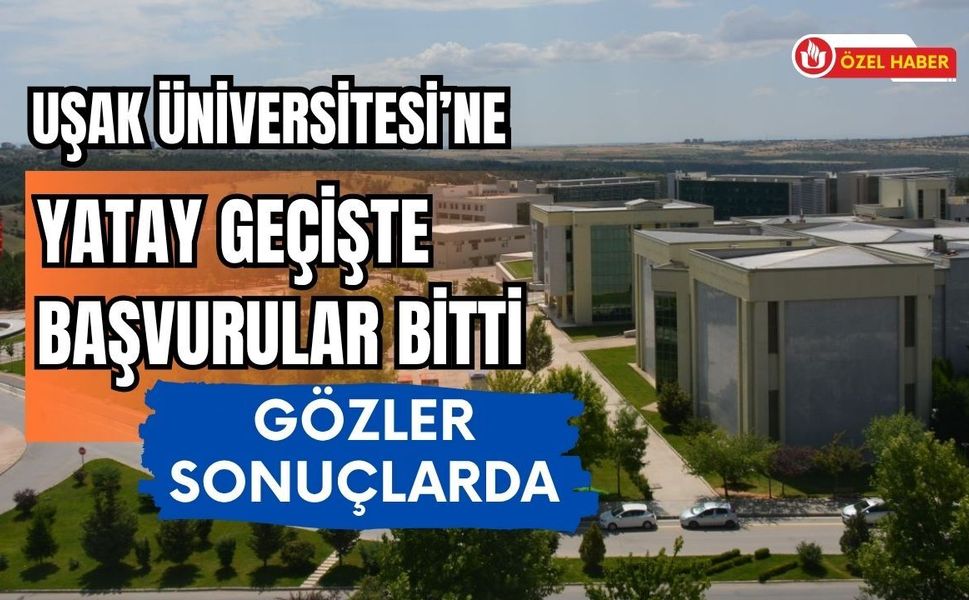 Uşak Üniversitesi’ne Yatay Geçişte Başvurular Bitti: Gözler Sonuçlarda