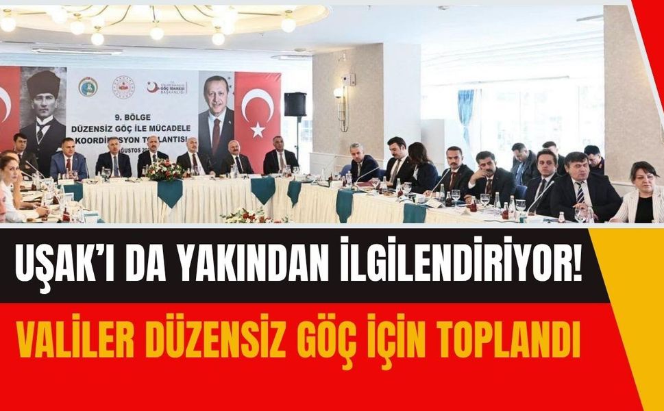 Uşak’ı da Yakından İlgilendiriyor! Valiler Düzensiz Göç İçin Toplandı