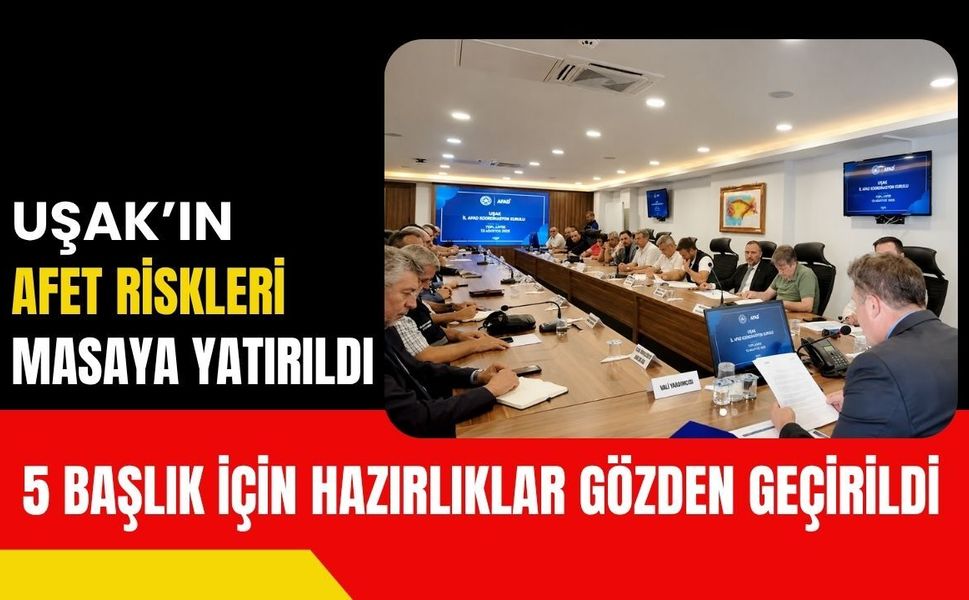 Uşak’ın Afet Riskleri Masaya Yatırıldı, 5 Başlık İçin Hazırlıklar Gözden Geçirildi
