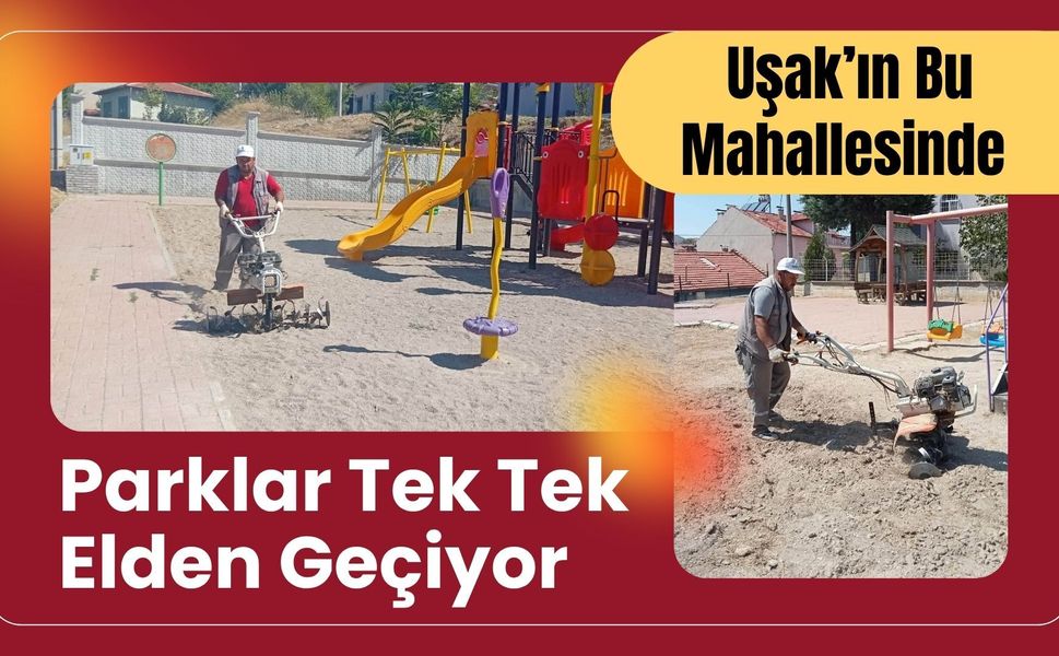 Uşak’ın Bu Mahallesinde Parklar Tek Tek Elden Geçiyor