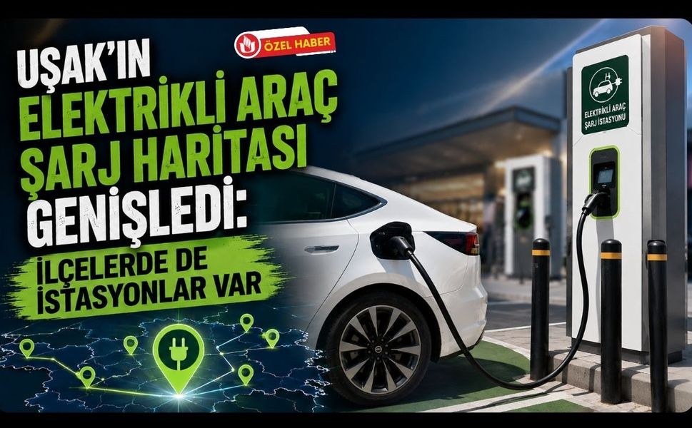 Uşak’ın Elektrikli Araç Şarj Haritası Genişledi: İlçelerde de İstasyonlar Var