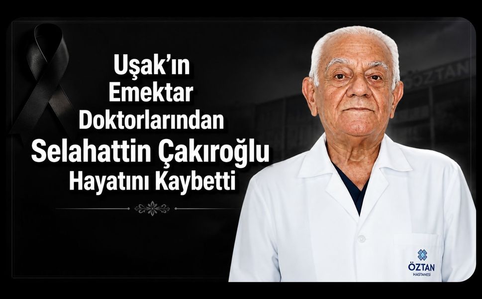 Uşak’ın Emektar Doktorlarından Selahattin Çakıroğlu Hayatını Kaybetti