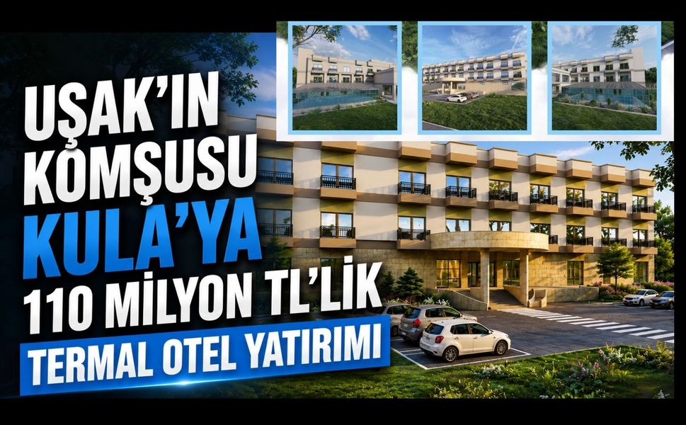Uşak’ın Komşusu Kula’ya 110 Milyon TL’lik Termal Otel Yatırımı