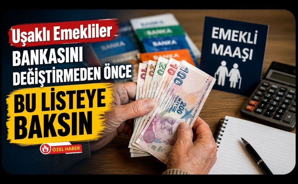 Uşaklı Emekliler Bankasını Değiştirmeden Önce Bu Listeye Baksın