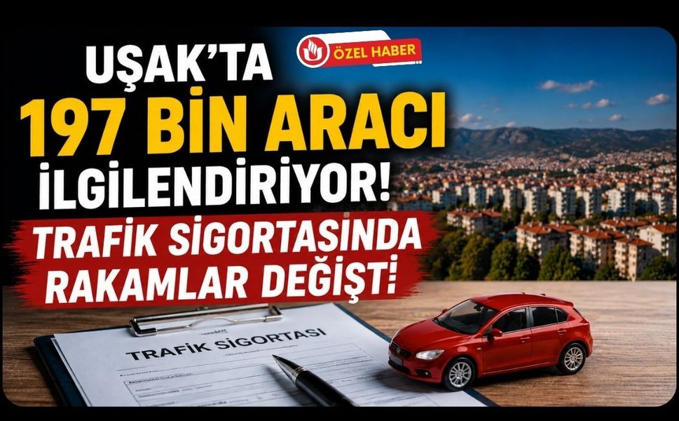 Uşak’ta 197 Bin Aracı İlgilendiriyor! Trafik Sigortasında Rakamlar Değişti