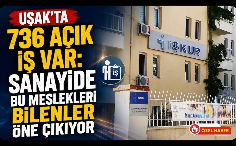 Uşak’ta 736 Açık İş Var: Sanayide Bu Meslekleri Bilenler Öne Çıkıyor