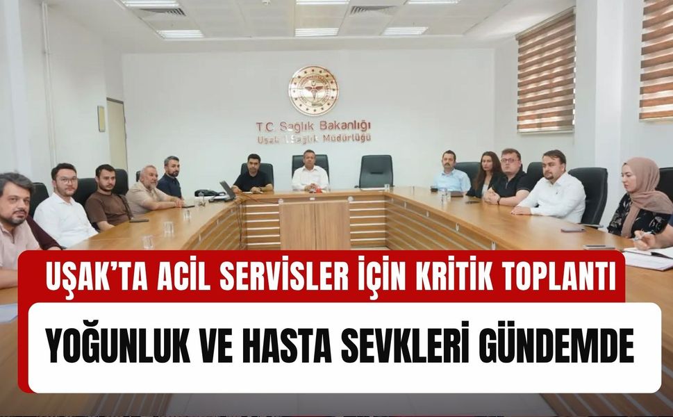 Uşak’ta Acil Servisler İçin Kritik Toplantı, Yoğunluk ve Hasta Sevkleri Gündemde