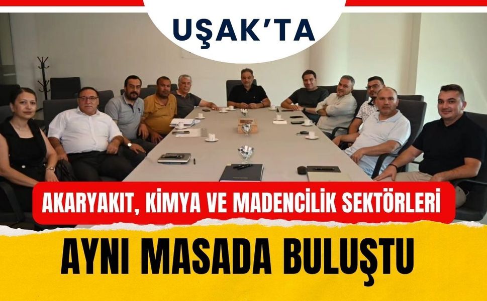 Uşak’ta Akaryakıt, Kimya ve Madencilik Sektörleri Aynı Masada Buluştu