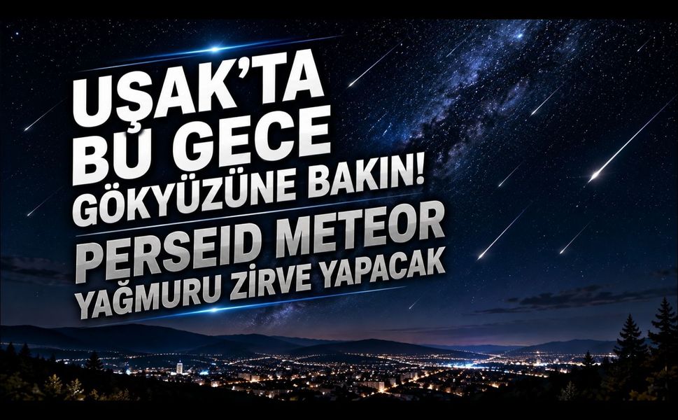 Uşak’ta Bu Gece Gökyüzüne Bakın! Perseid Meteor Yağmuru Zirve Yapacak