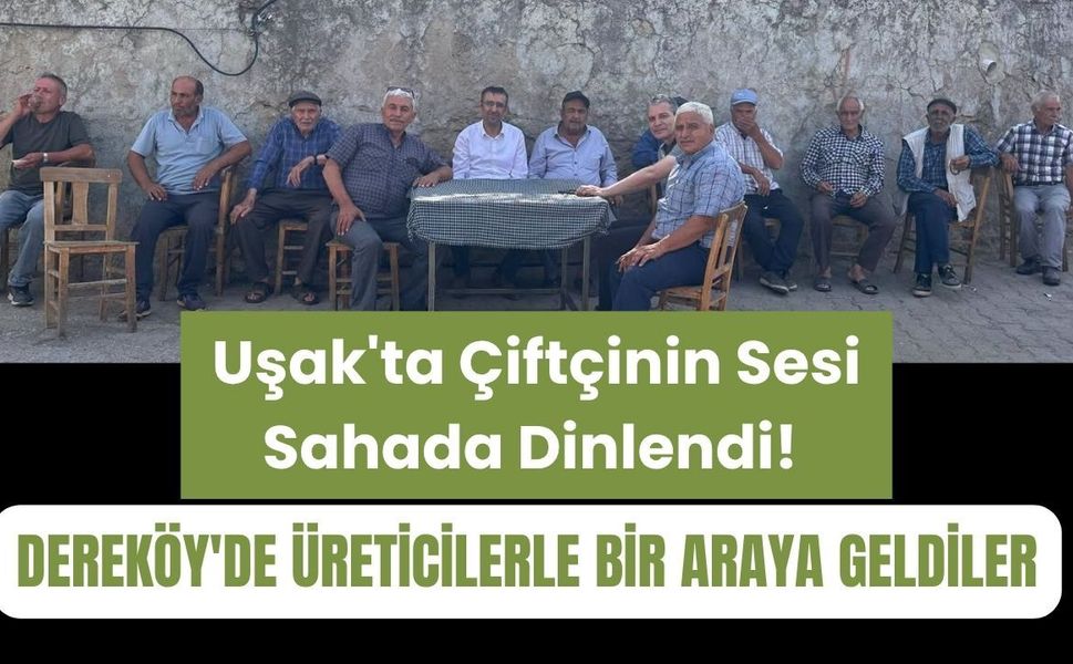 Uşak'ta Çiftçinin Sesi Sahada Dinlendi! Dereköy'de Üreticilerle Bir Araya Geldiler