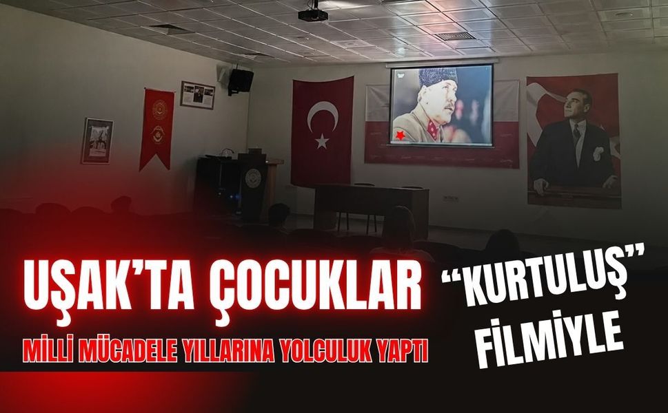 Uşak’ta Çocuklar “Kurtuluş” Filmiyle Milli Mücadele Yıllarına Yolculuk Yaptı