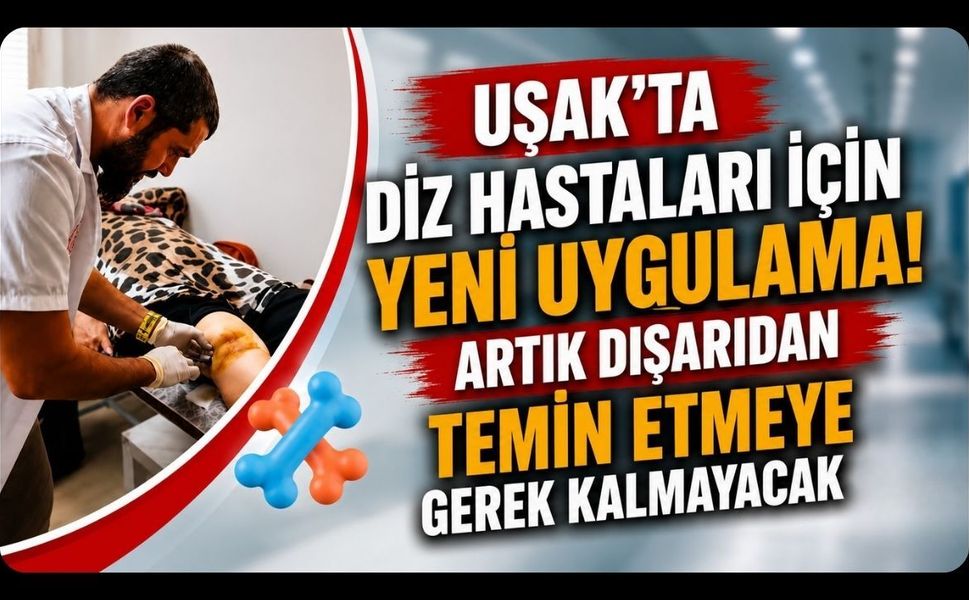 Uşak’ta Diz Hastaları İçin Yeni Uygulama! Artık Dışarıdan Temin Etmeye Gerek Kalmayacak