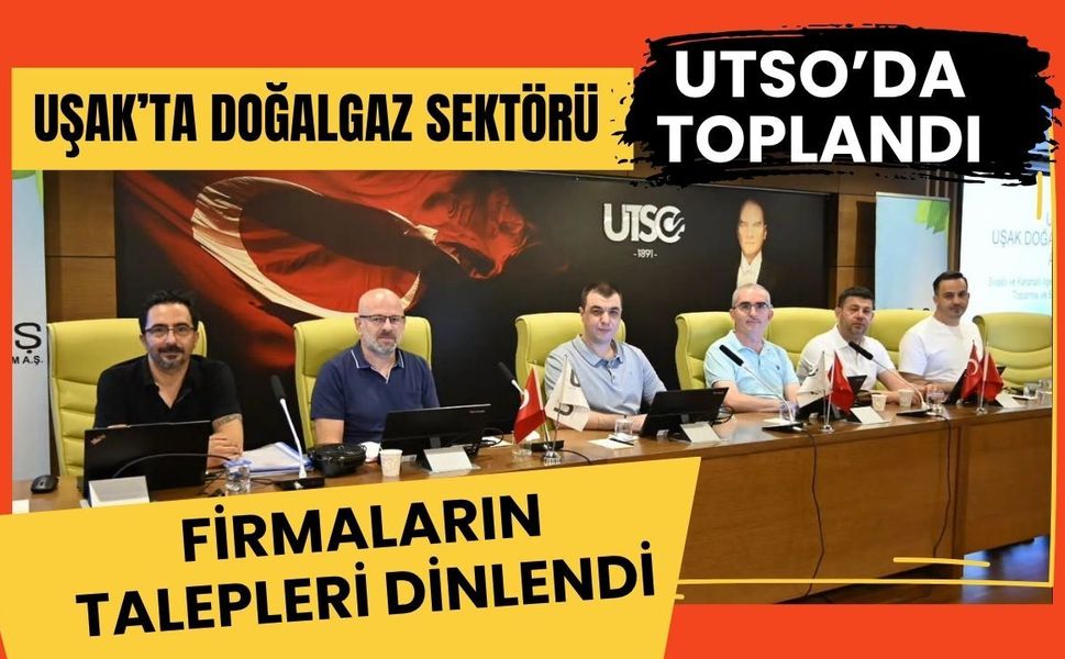 Uşak’ta Doğalgaz Sektörü UTSO’da Toplandı, Firmaların Talepleri Dinlendi