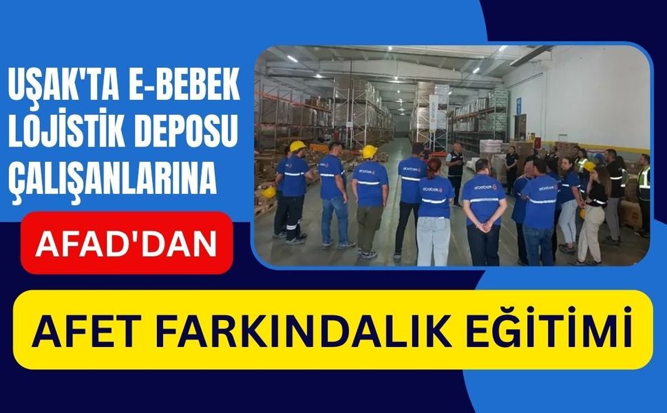 Uşak'ta E-Bebek Lojistik Deposu Çalışanlarına AFAD'dan Afet Farkındalık Eğitimi