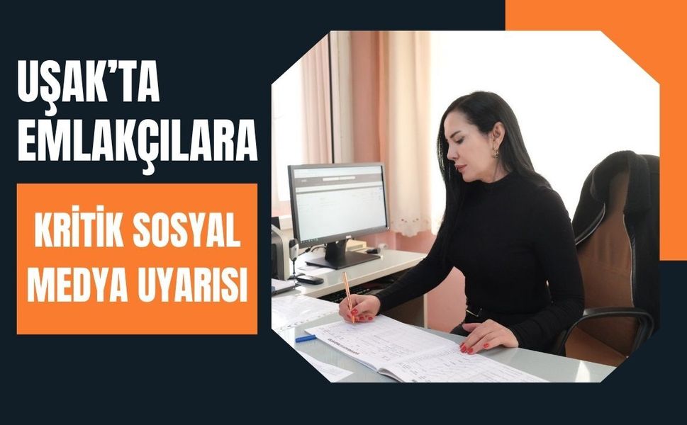 Uşak’ta Emlakçılara Kritik Sosyal Medya Uyarısı: Her İlan İçin 286 Bin TL’ye Kadar Ceza