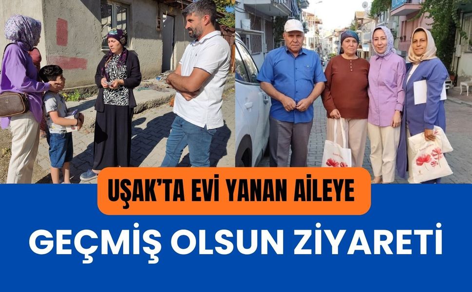 Uşak’ta Evi Yanan Aileye Geçmiş Olsun Ziyareti