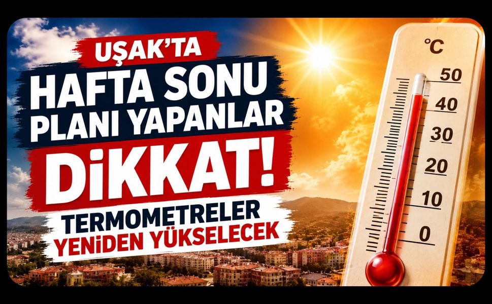 Uşak’ta Hafta Sonu Planı Yapanlar Dikkat, Termometreler Yeniden Yükselecek