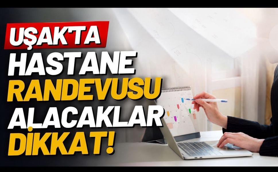 Uşak'ta Hastane Randevusu Alacaklar Dikkat! Yeni Saat Uygulaması Duyuruldu