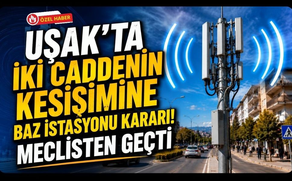 Uşak’ta İki Caddenin Kesişimine Baz İstasyonu Kararı! Meclisten Geçti