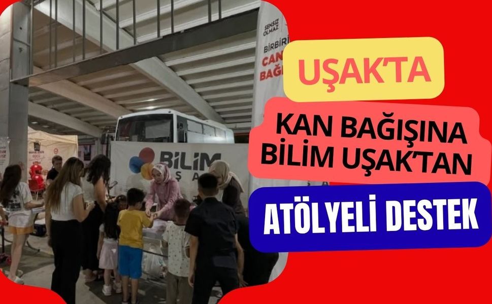 Uşak’ta Kan Bağışına Bilim Uşak’tan Atölyeli Destek