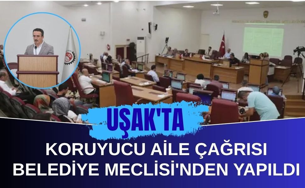 Uşak'ta Koruyucu Aile Çağrısı Belediye Meclisi'nden Yapıldı