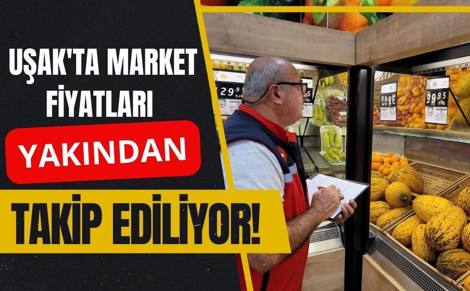 Uşak'ta Market Fiyatları Yakından Takip Ediliyor! Raflardaki Değişim Düzenli Olarak Kaydediliyor