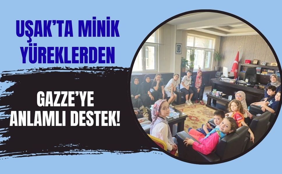 Uşak’ta Minik Yüreklerden Gazze’ye Anlamlı Destek! Harçlıklarını Bağışladılar